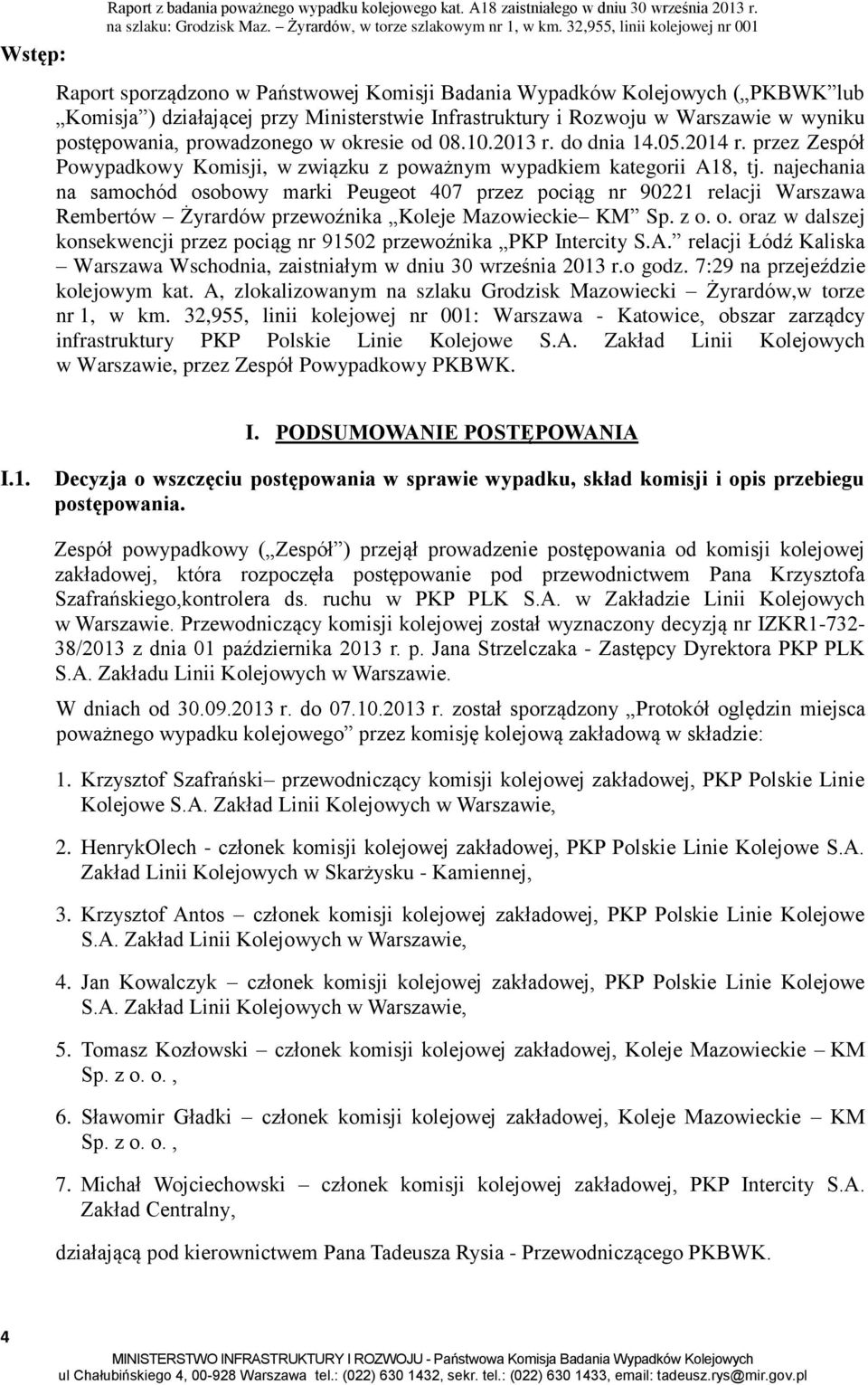 okresie od 08.10.2013 r. do dnia 14.05.2014 r. przez Zespół Powypadkowy Komisji, w związku z poważnym wypadkiem kategorii A18, tj.