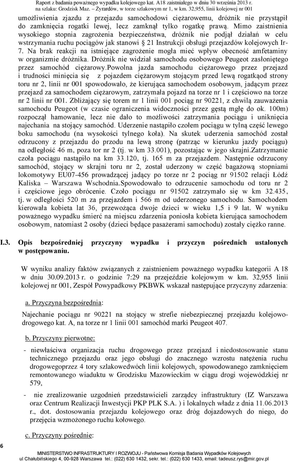 Na brak reakcji na istniejące zagrożenie mogła mieć wpływ obecność amfetaminy w organizmie dróżnika. Dróżnik nie widział samochodu osobowego Peugeot zasłoniętego przez samochód ciężarowy.