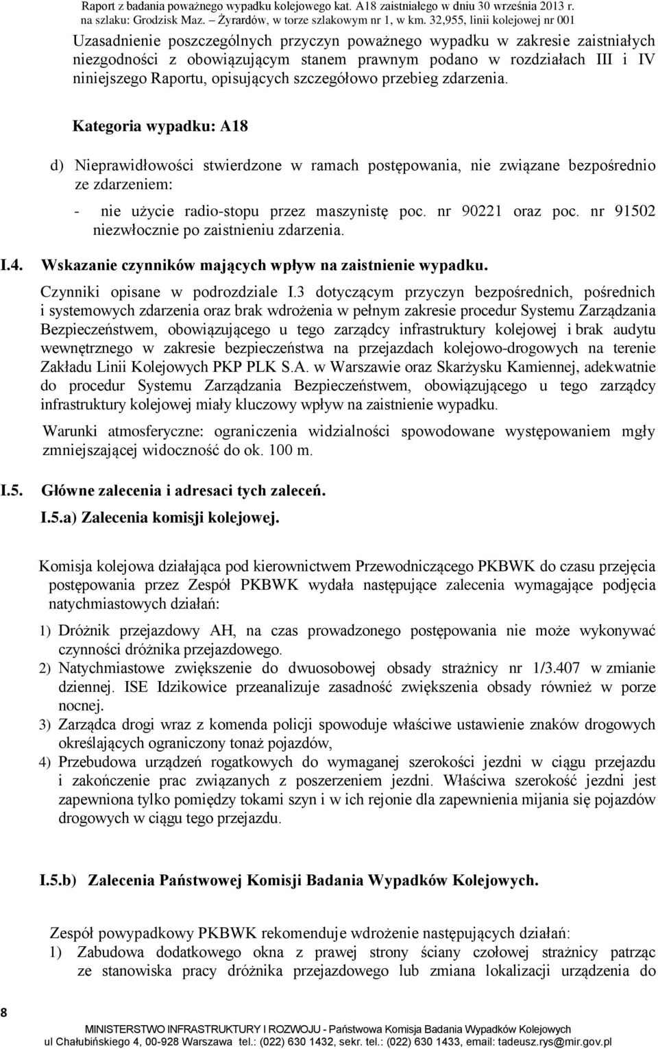 nr 90221 oraz poc. nr 91502 niezwłocznie po zaistnieniu zdarzenia. I.4. I.5. Wskazanie czynników mających wpływ na zaistnienie wypadku. Czynniki opisane w podrozdziale I.