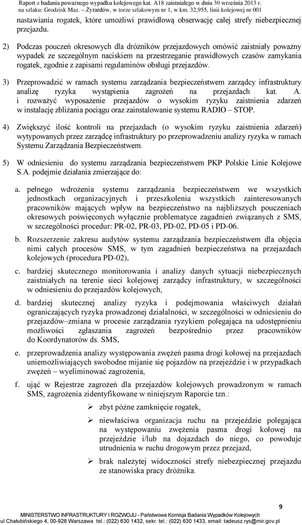 regulaminów obsługi przejazdów. 3) Przeprowadzić w ramach systemu zarządzania bezpieczeństwem zarządcy infrastruktury analizę ryzyka wystąpienia zagrożeń na przejazdach kat. A.