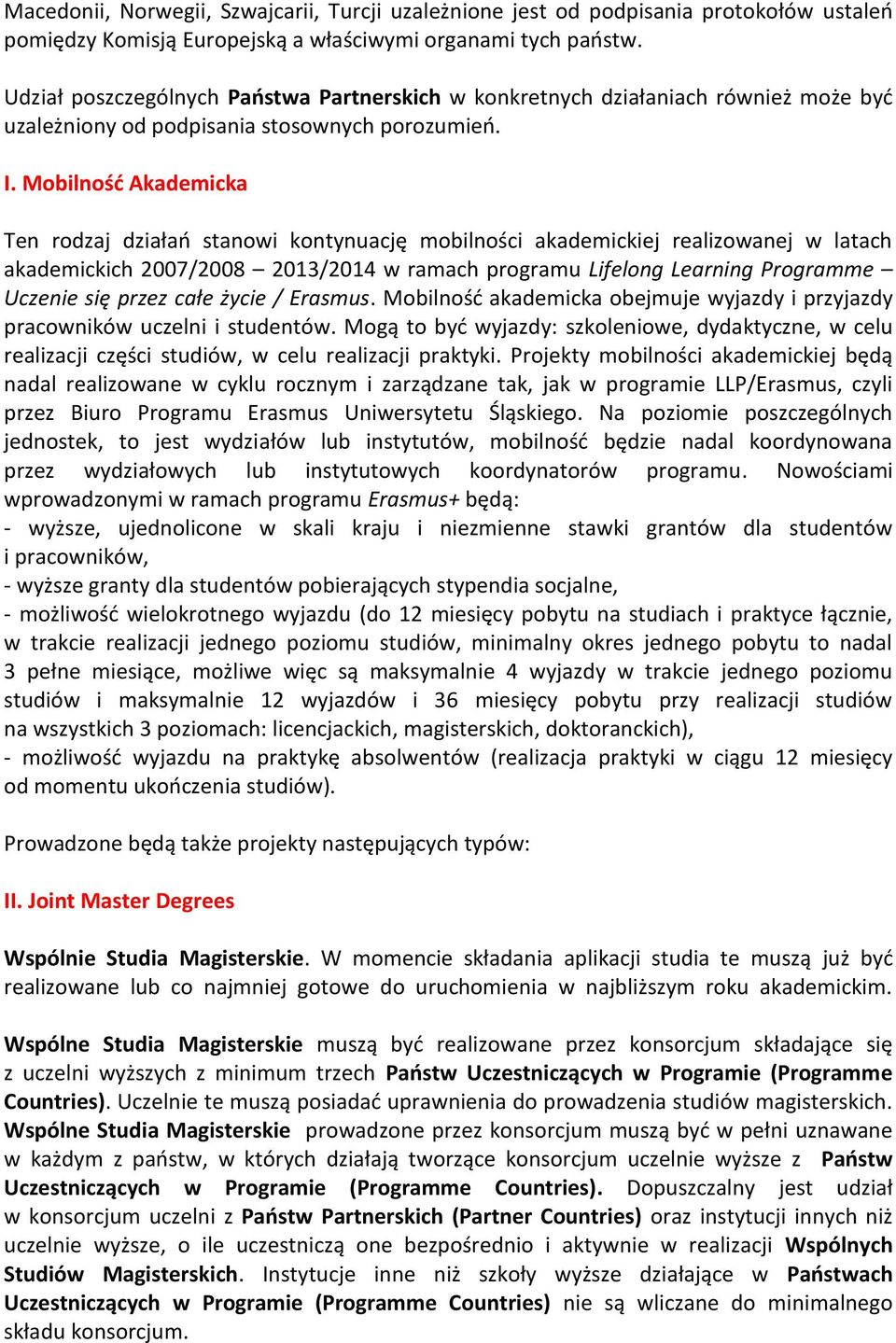 Mobilność Akademicka Ten rodzaj działań stanowi kontynuację mobilności akademickiej realizowanej w latach akademickich 2007/2008 2013/2014 w ramach programu Lifelong Learning Programme Uczenie się