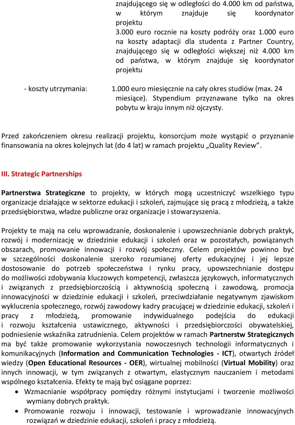 000 euro miesięcznie na cały okres studiów (max. 24 miesiące). Stypendium przyznawane tylko na okres pobytu w kraju innym niż ojczysty.
