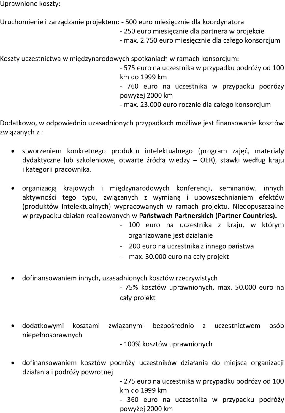 750 euro miesięcznie dla całego konsorcjum Koszty uczestnictwa w międzynarodowych spotkaniach w ramach konsorcjum: - 575 euro w przypadku podróży od 100 km do 1999 km - 760 euro w przypadku podróży