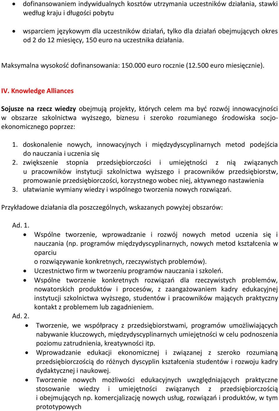 Knowledge Alliances Sojusze na rzecz wiedzy obejmują projekty, których celem ma być rozwój innowacyjności w obszarze szkolnictwa wyższego, biznesu i szeroko rozumianego środowiska socjoekonomicznego