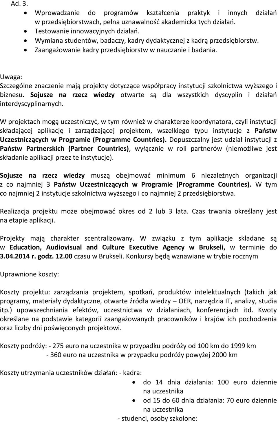 Uwaga: Szczególne znaczenie mają projekty dotyczące współpracy instytucji szkolnictwa wyższego i biznesu. Sojusze na rzecz wiedzy otwarte są dla wszystkich dyscyplin i działań interdyscyplinarnych.