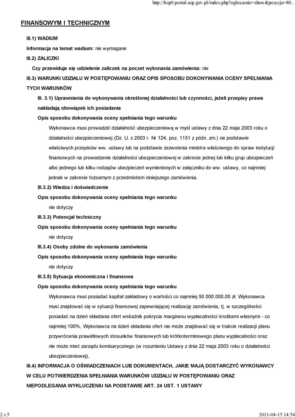 1) Uprawnienia do wykonywania określonej działalności lub czynności, jeŝeli przepisy prawa nakładają obowiązek ich posiadania Wykonawca musi prowadzić działalność ubezpieczeniową w myśl ustawy z dnia