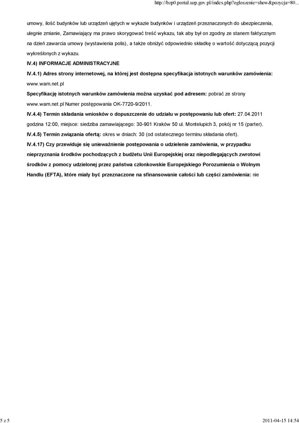 4) INFORMACJE ADMINISTRACYJNE IV.4.1) Adres strony internetowej, na której jest dostępna specyfikacja istotnych warunków zamówienia: www.wam.net.pl Specyfikację istotnych warunków zamówienia moŝna uzyskać pod adresem: pobrać ze strony www.