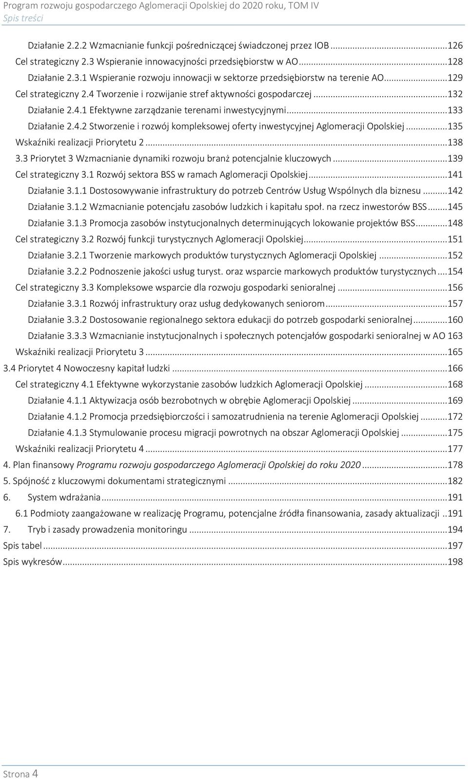 .. 135 Wskaźniki realizacji Priorytetu 2... 138 3.3 Priorytet 3 Wzmacnianie dynamiki rozwoju branż potencjalnie kluczowych... 139 Cel strategiczny 3.