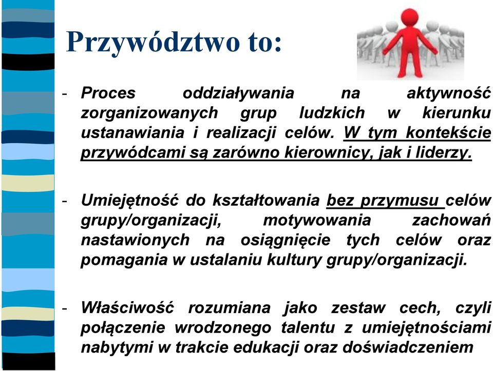 - Umiejętność do kształtowania bez przymusu celów grupy/organizacji, motywowania zachowań nastawionych na osiągnięcie tych celów