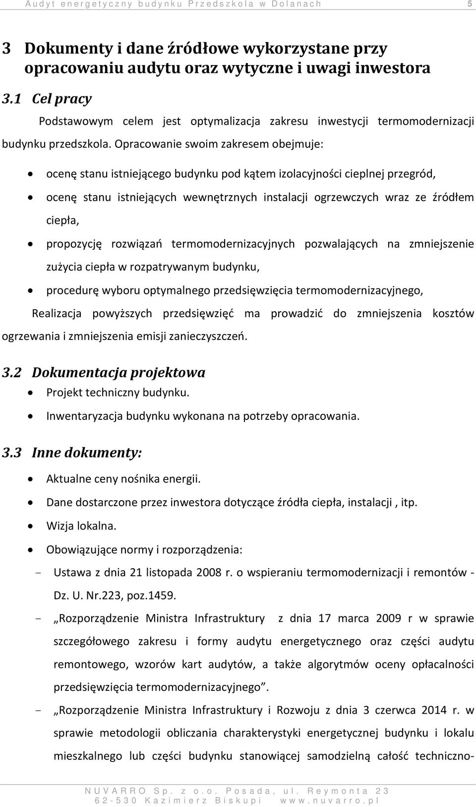 Opracowanie swoim zakresem obejmuje: ocenę stanu istniejącego budynku pod kątem izolacyjności cieplnej przegród, ocenę stanu istniejących wewnętrznych instalacji ogrzewczych wraz ze źródłem ciepła,