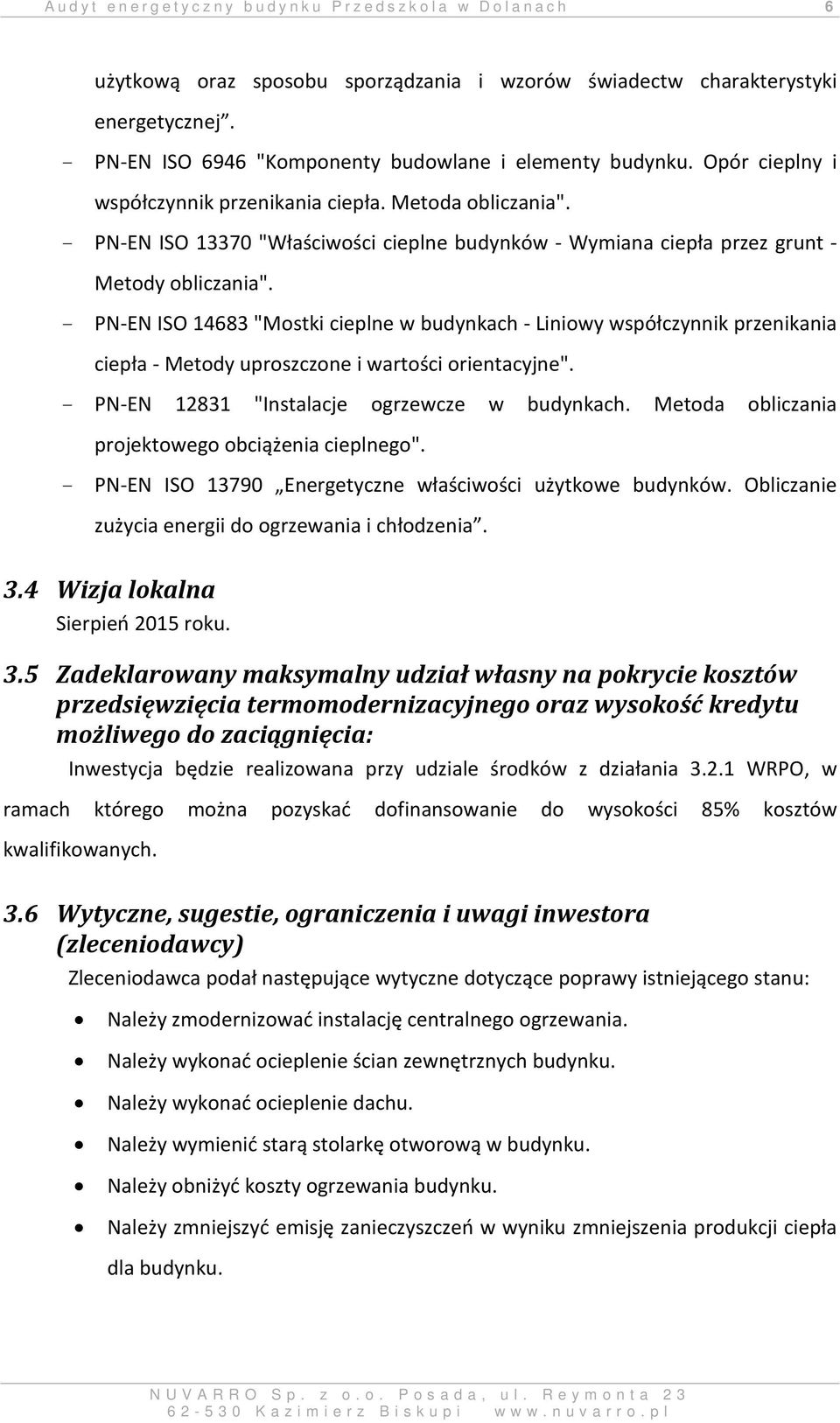 - PN-EN ISO 14683 "Mostki cieplne w budynkach - Liniowy współczynnik przenikania ciepła - Metody uproszczone i wartości orientacyjne". - PN-EN 12831 "Instalacje ogrzewcze w budynkach.