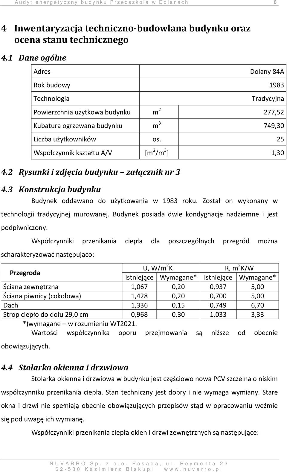 25 Współczynnik kształtu A/V [m 2 /m 3 ] 1,30 4.2 Rysunki i zdjęcia budynku załącznik nr 3 4.3 Konstrukcja budynku Budynek oddawano do użytkowania w 1983 roku.