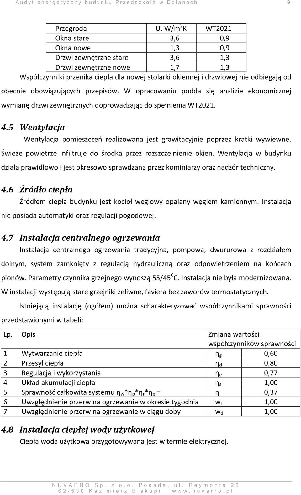 W opracowaniu podda się analizie ekonomicznej wymianę drzwi zewnętrznych doprowadzając do spełnienia WT2021. 4.