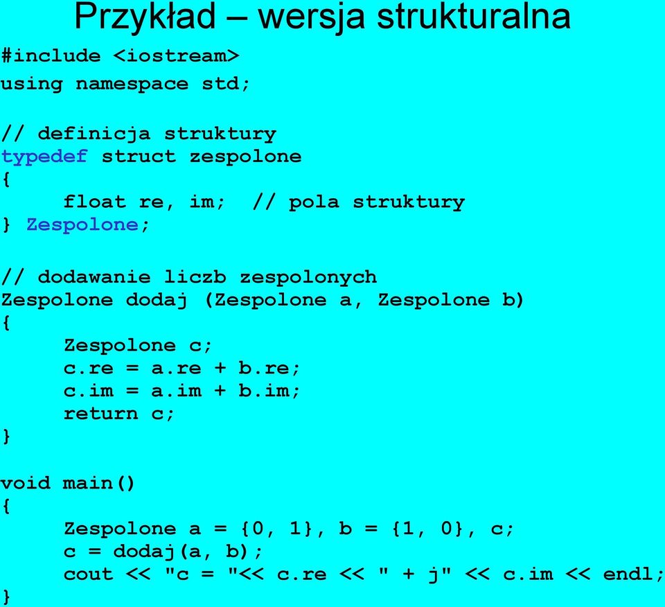 dodaj (Zespolone a, Zespolone b) Zespolone c; c.re = a.re + b.re; c.im = a.im + b.