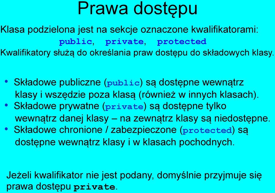 Składowe prywatne (private) są dostępne tylko wewnątrz danej klasy na zewnątrz klasy są niedostępne.