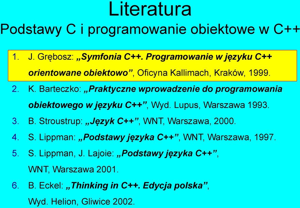 llimach, Kraków, 1999. 2. K. Barteczko: Praktyczne wprowadzenie do programowania obiektowego w języku C++, Wyd.