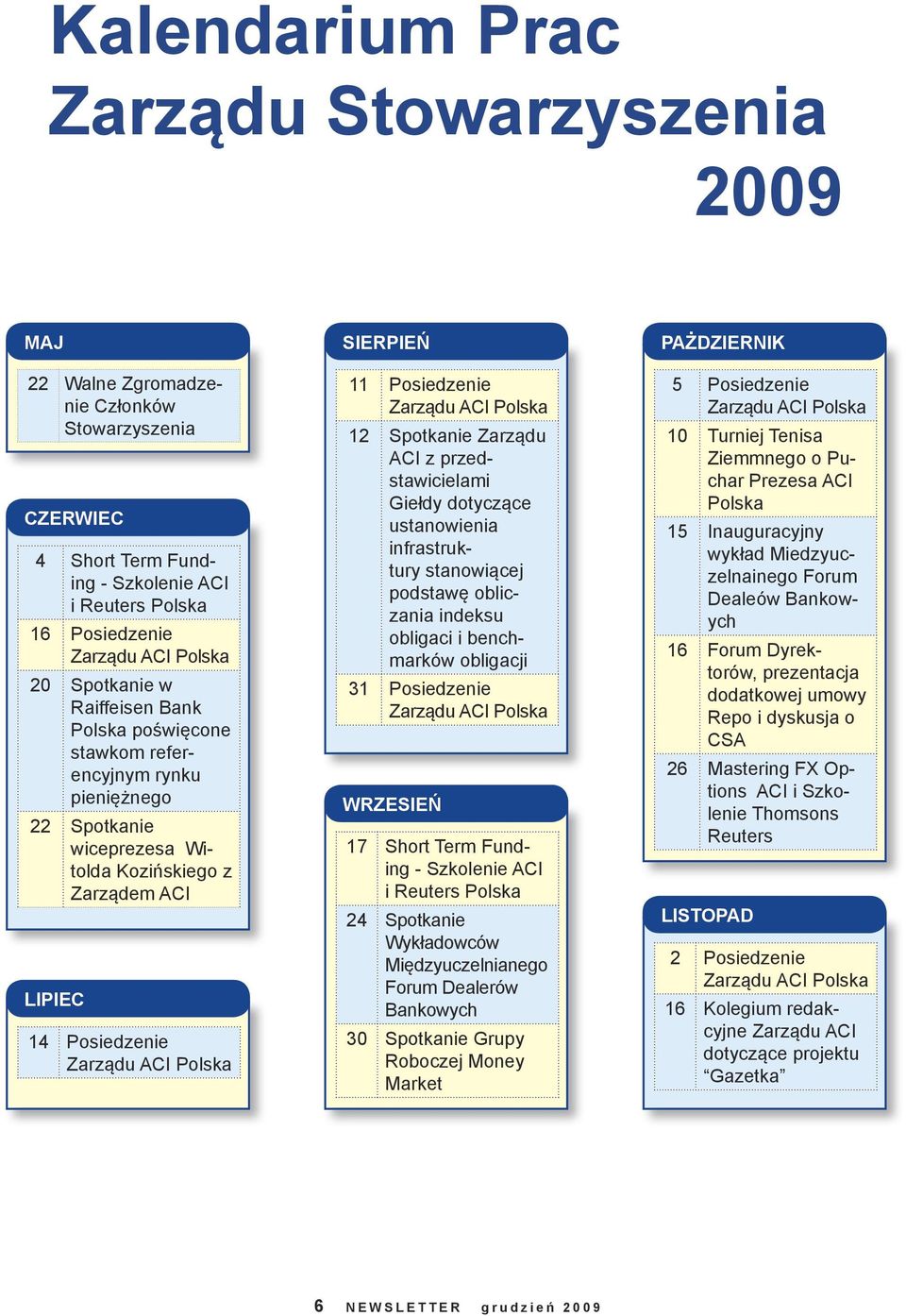 Posiedzenie Zarządu ACI Polska 12 Spotkanie Zarządu ACI z przedstawicielami Giełdy dotyczące ustanowienia infrastruktury stanowiącej podstawę obliczania indeksu obligaci i benchmarków obligacji 31