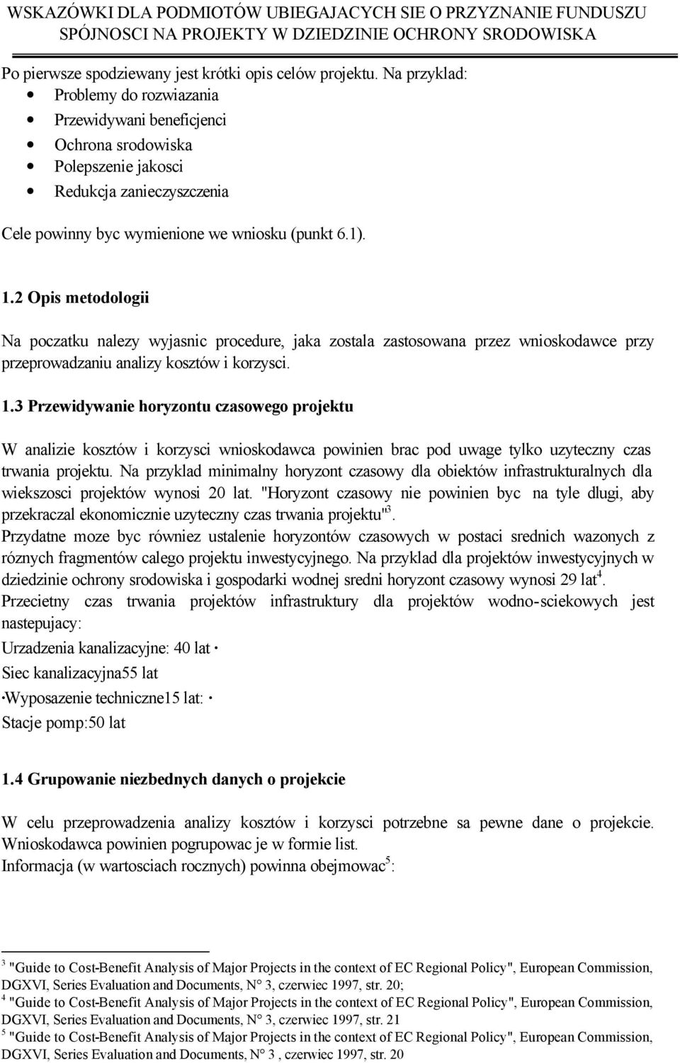 2 Opis metodologii Na poczatku nalezy wyjasnic procedure, jaka zostala zastosowana przez wnioskodawce przy przeprowadzaniu analizy kosztów i korzysci. 1.