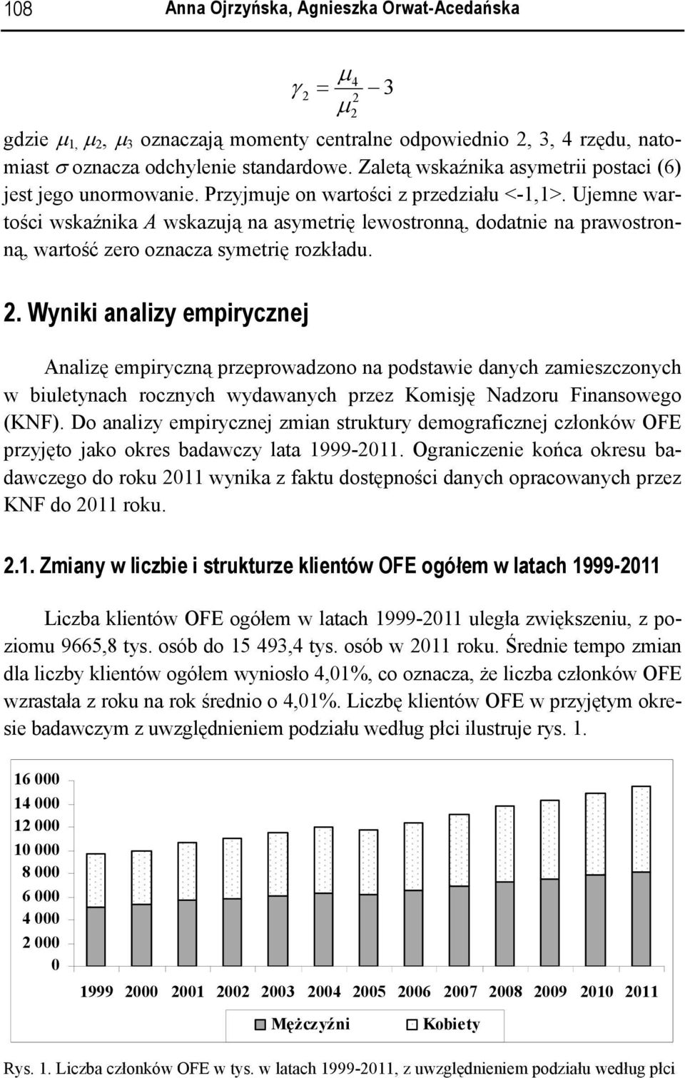 Ujemne wartości wskaźnika A wskazują na asymetrię lewostronną, dodatnie na prawostronną, wartość zero oznacza symetrię rozkładu. 2.