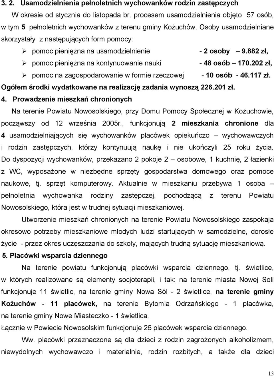 Osoby usamodzielniane skorzystały z następujących form pomocy: pomoc pieniężna na usamodzielnienie - 2 osoby 9.882 zł, pomoc pieniężna na kontynuowanie nauki - 48 osób 170.