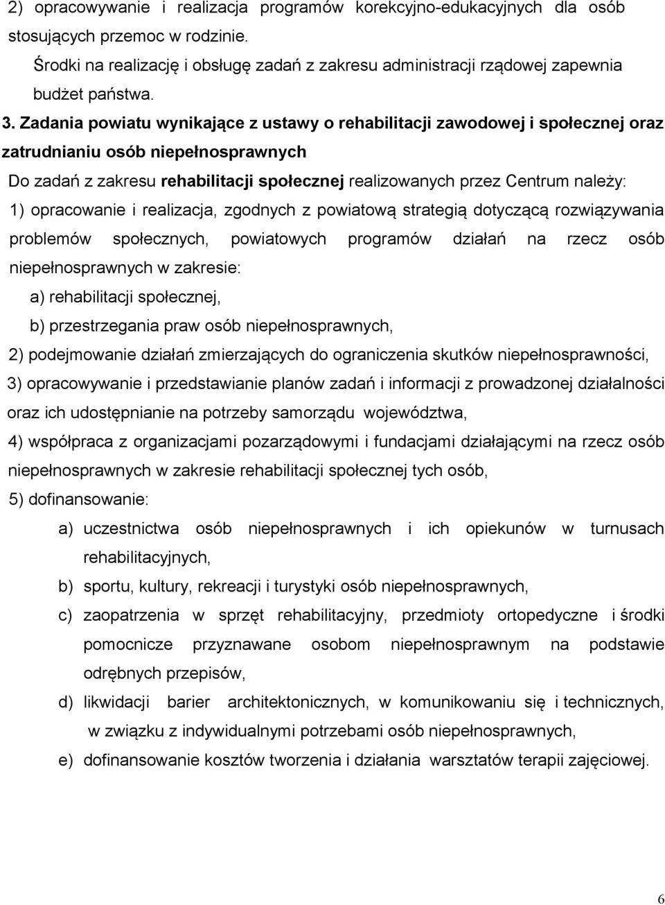 1) opracowanie i realizacja, zgodnych z powiatową strategią dotyczącą rozwiązywania problemów społecznych, powiatowych programów działań na rzecz osób niepełnosprawnych w zakresie: a) rehabilitacji