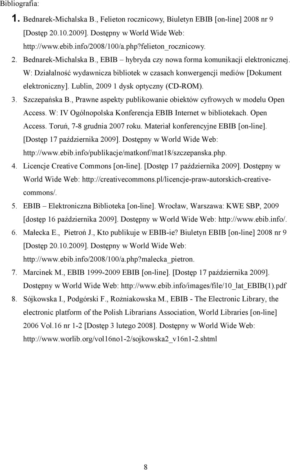 Lublin, 2009 1 dysk optyczny (CD-ROM). 3. Szczepańska B., Prawne aspekty publikowanie obiektów cyfrowych w modelu Open Access. W: IV Ogólnopolska Konferencja EBIB Internet w bibliotekach. Open Access. Toruń, 7-8 grudnia 2007 roku.
