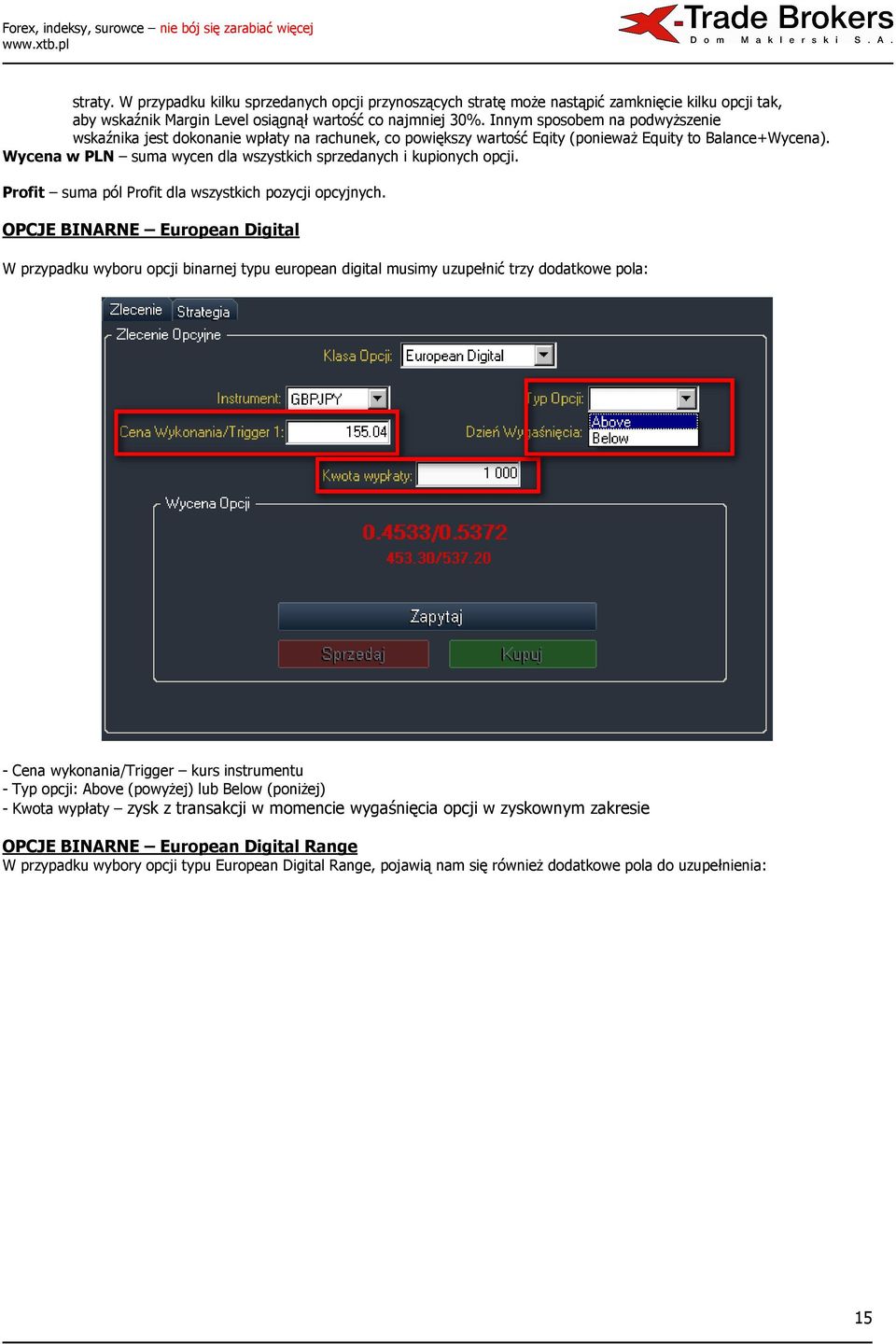 Wycena w PLN suma wycen dla wszystkich sprzedanych i kupionych opcji. Profit suma pól Profit dla wszystkich pozycji opcyjnych.