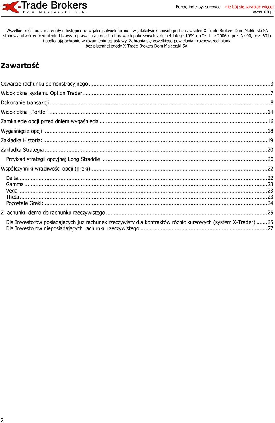 Zabrania się wszelkiego powielania i rozpowszechniania bez pisemnej zgody X-Trade Brokers Dom Maklerski SA. Zawartość Otwarcie rachunku demonstracyjnego... 3 Widok okna systemu Option Trader.