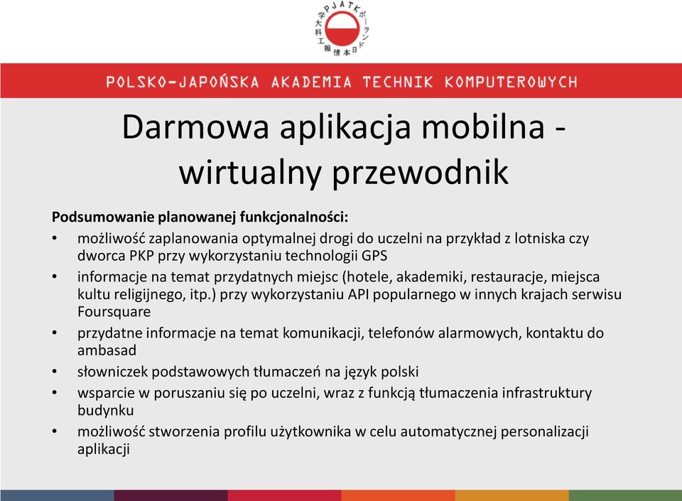 ) przy wykorzystaniu API popularnego w innych krajach serwisu Foursquare przydatne informacje na temat komunikacji, telefonów alarmowych, kontaktu do ambasad słowniczek