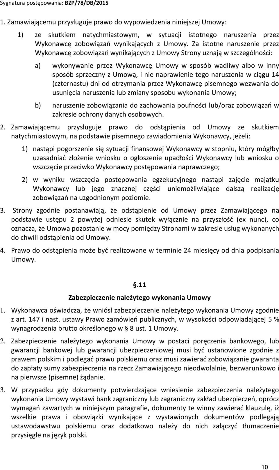 naprawienie tego naruszenia w ciągu 14 (czternastu) dni od otrzymania przez Wykonawcę pisemnego wezwania do usunięcia naruszenia lub zmiany sposobu wykonania Umowy; b) naruszenie zobowiązania do