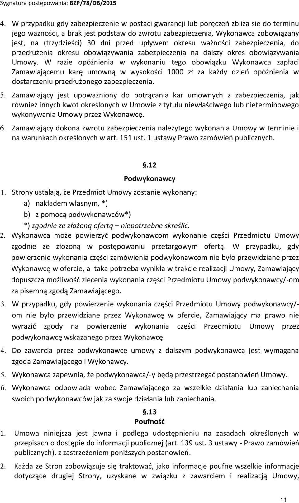 W razie opóźnienia w wykonaniu tego obowiązku Wykonawca zapłaci Zamawiającemu karę umowną w wysokości 1000 zł za każdy dzień opóźnienia w dostarczeniu przedłużonego zabezpieczenia. 5.