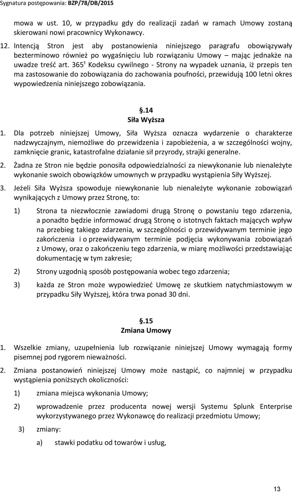 365¹ Kodeksu cywilnego - Strony na wypadek uznania, iż przepis ten ma zastosowanie do zobowiązania do zachowania poufności, przewidują 100 letni okres wypowiedzenia niniejszego zobowiązania.