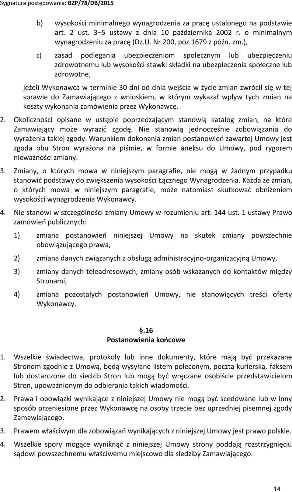 wejścia w życie zmian zwrócił się w tej sprawie do Zamawiającego z wnioskiem, w którym wykazał wpływ tych zmian na koszty wykonania zamówienia przez Wykonawcę. 2.