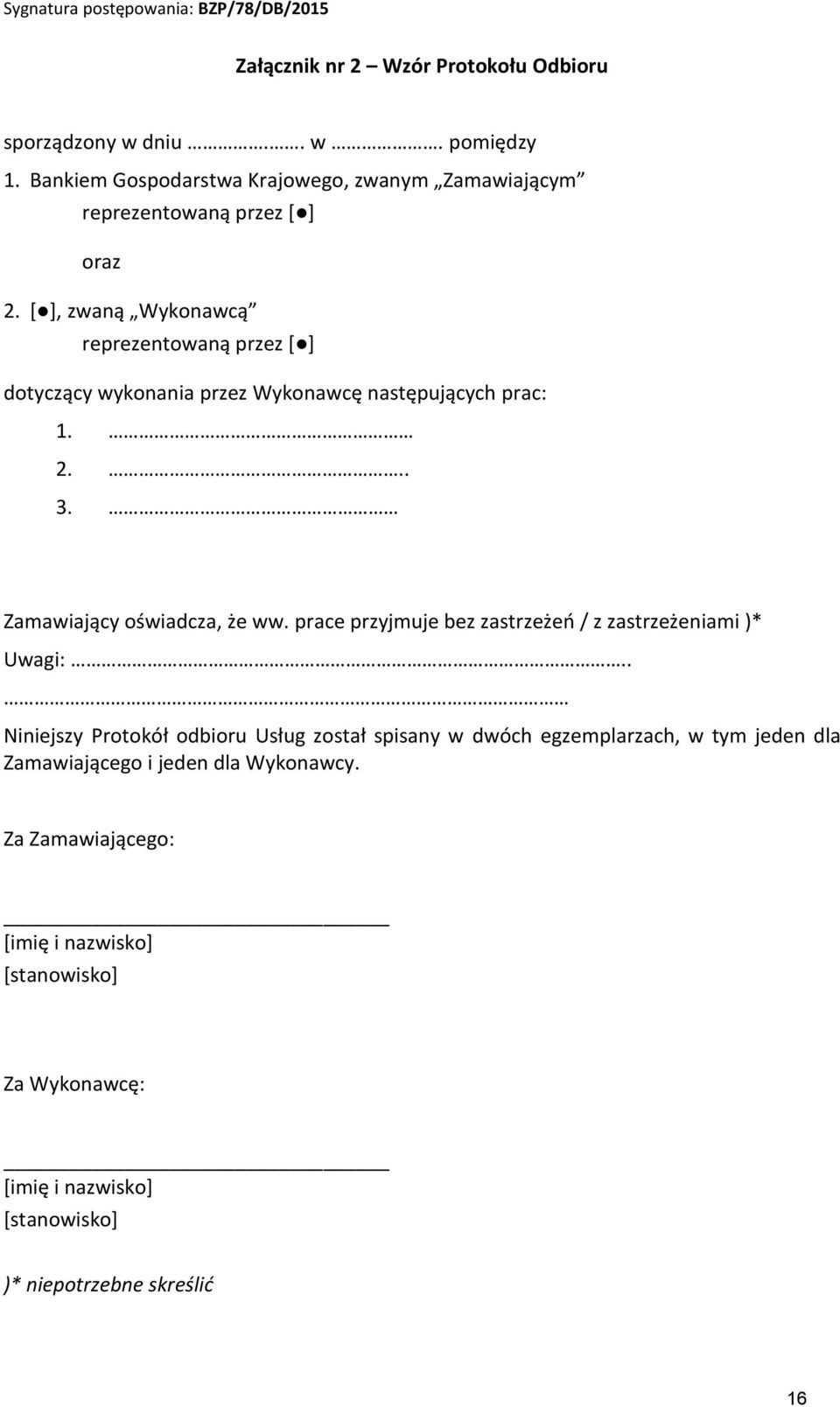 [ ], zwaną Wykonawcą reprezentowaną przez [ ] dotyczący wykonania przez Wykonawcę następujących prac: 1. 2... 3. Zamawiający oświadcza, że ww.