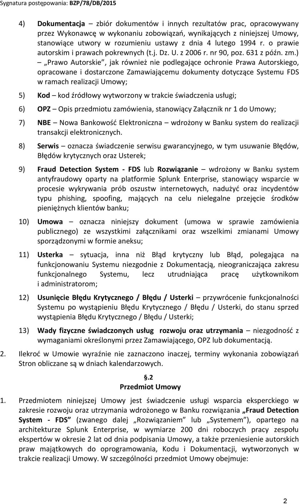 ) Prawo Autorskie, jak również nie podlegające ochronie Prawa Autorskiego, opracowane i dostarczone Zamawiającemu dokumenty dotyczące Systemu FDS w ramach realizacji Umowy; 5) Kod kod źródłowy