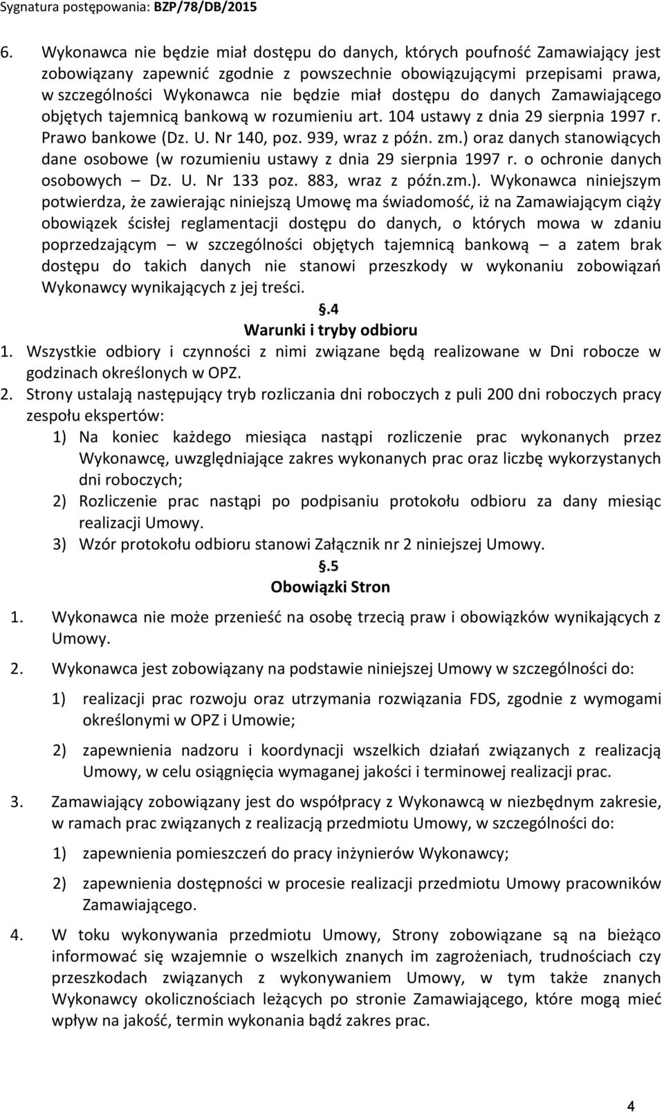) oraz danych stanowiących dane osobowe (w rozumieniu ustawy z dnia 29 sierpnia 1997 r. o ochronie danych osobowych Dz. U. Nr 133 poz. 883, wraz z późn.zm.). Wykonawca niniejszym potwierdza, że