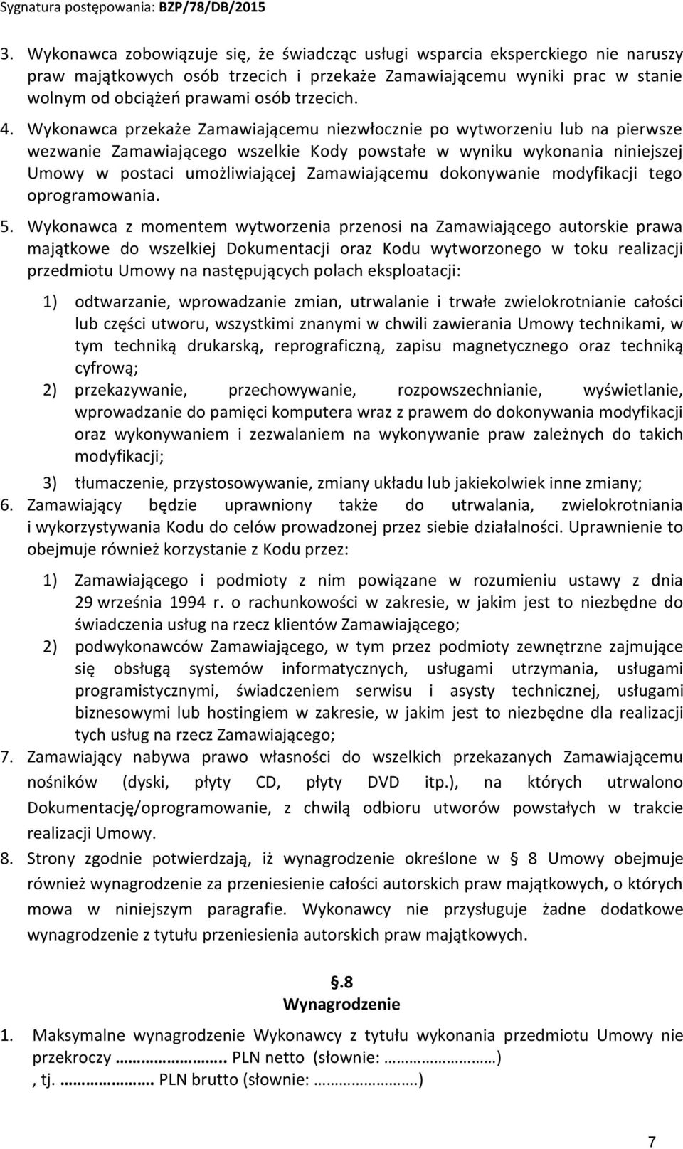Wykonawca przekaże Zamawiającemu niezwłocznie po wytworzeniu lub na pierwsze wezwanie Zamawiającego wszelkie Kody powstałe w wyniku wykonania niniejszej Umowy w postaci umożliwiającej Zamawiającemu