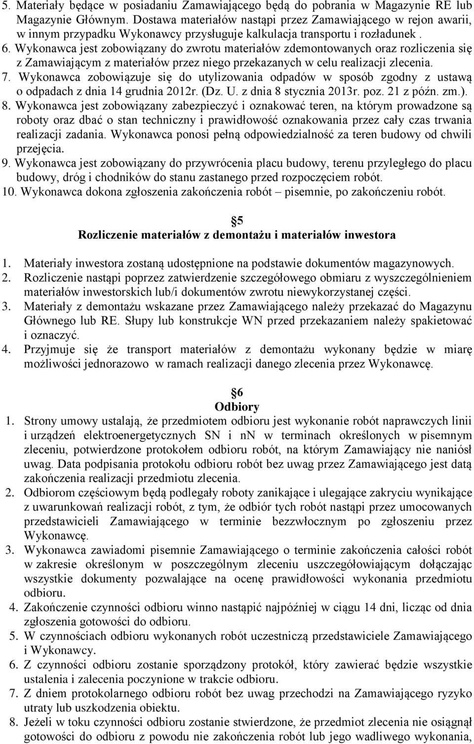 Wykonawca jest zobowiązany do zwrotu materiałów zdemontowanych oraz rozliczenia się z Zamawiającym z materiałów przez niego przekazanych w celu realizacji zlecenia. 7.
