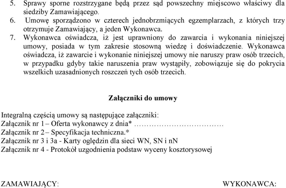 Wykonawca oświadcza, iż jest uprawniony do zawarcia i wykonania niniejszej umowy, posiada w tym zakresie stosowną wiedzę i doświadczenie.