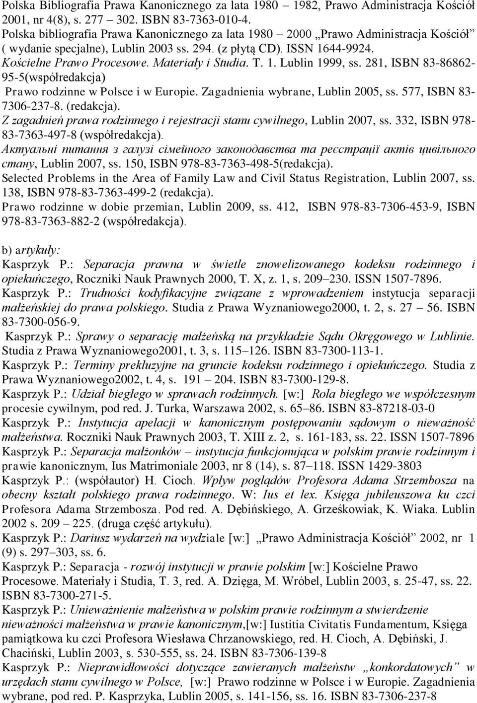 Materiały i Studia. T. 1. Lublin 1999, ss. 281, ISBN 83-86862- 95-5(współredakcja) Prawo rodzinne w Polsce i w Europie. Zagadnienia wybrane, Lublin 2005, ss. 577, ISBN 83-7306-237-8. (redakcja).