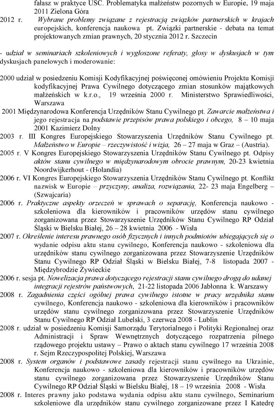 Szczecin - udział w seminariach szkoleniowych i wygłoszone referaty, głosy w dyskusjach w tym dyskusjach panelowych i moderowanie: 2000 udział w posiedzeniu Komisji Kodyfikacyjnej poświęconej