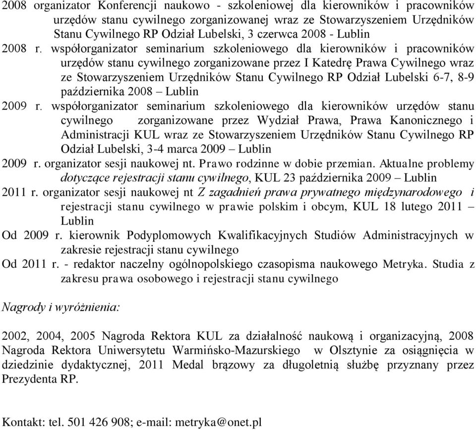 współorganizator seminarium szkoleniowego dla kierowników i pracowników urzędów stanu cywilnego zorganizowane przez I Katedrę Prawa Cywilnego wraz ze Stowarzyszeniem Urzędników Stanu Cywilnego RP