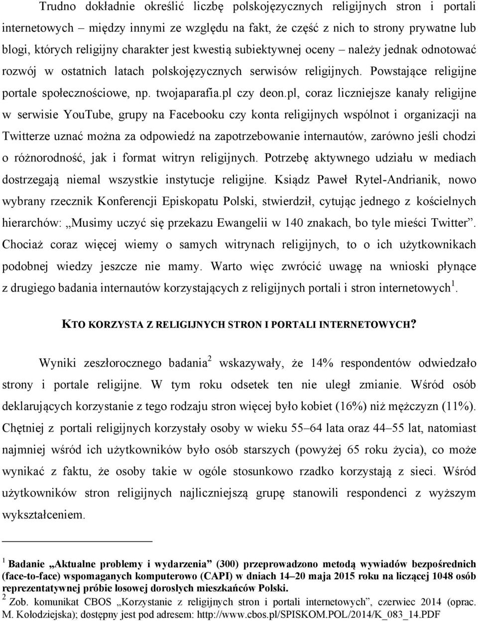 pl, coraz liczniejsze kanały religijne w serwisie YouTube, grupy na Facebooku czy konta religijnych wspólnot i organizacji na Twitterze uznać można za odpowiedź na zapotrzebowanie internautów,