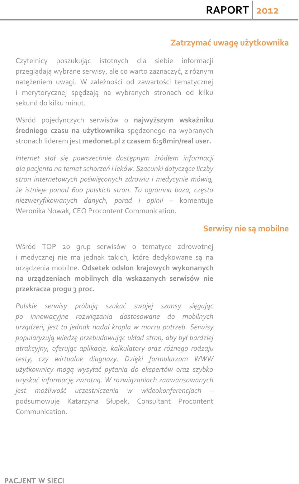 Wśród pojedynczych serwisów o najwyższym wskaźniku średniego czasu na użytkownika spędzonego na wybranych stronach liderem jest medonet.pl z czasem 6:58min/real user.