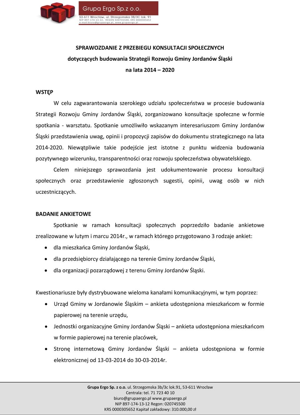 Spotkanie umożliwiło wskazanym interesariuszom Gminy Jordanów Śląski przedstawienia uwag, opinii i propozycji zapisów do dokumentu strategicznego na lata 2014-2020.