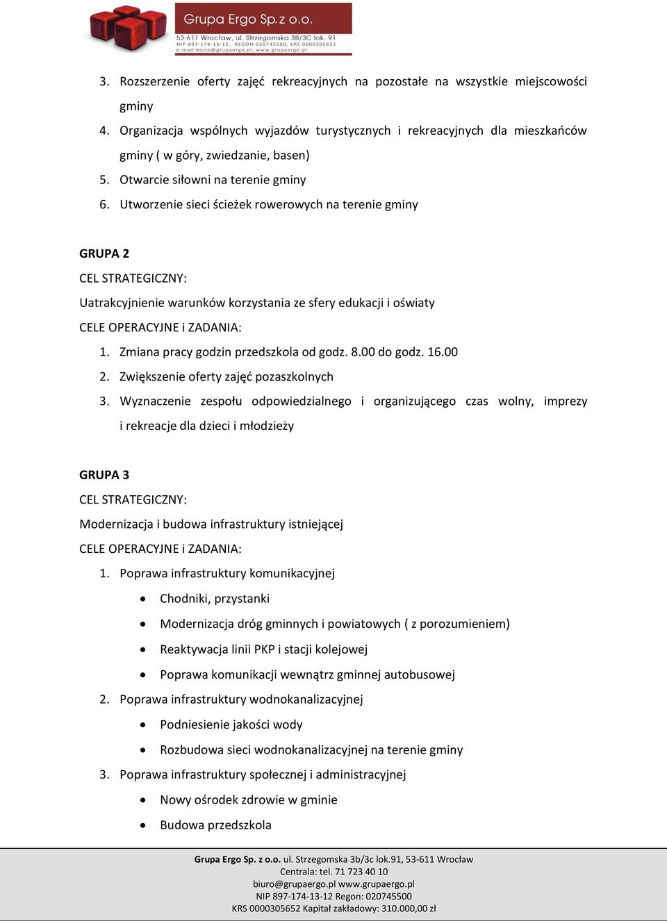 Utworzenie sieci ścieżek rowerowych na terenie gminy GRUPA 2 CEL STRATEGICZNY: Uatrakcyjnienie warunków korzystania ze sfery edukacji i oświaty CELE OPERACYJNE i ZADANIA: 1.