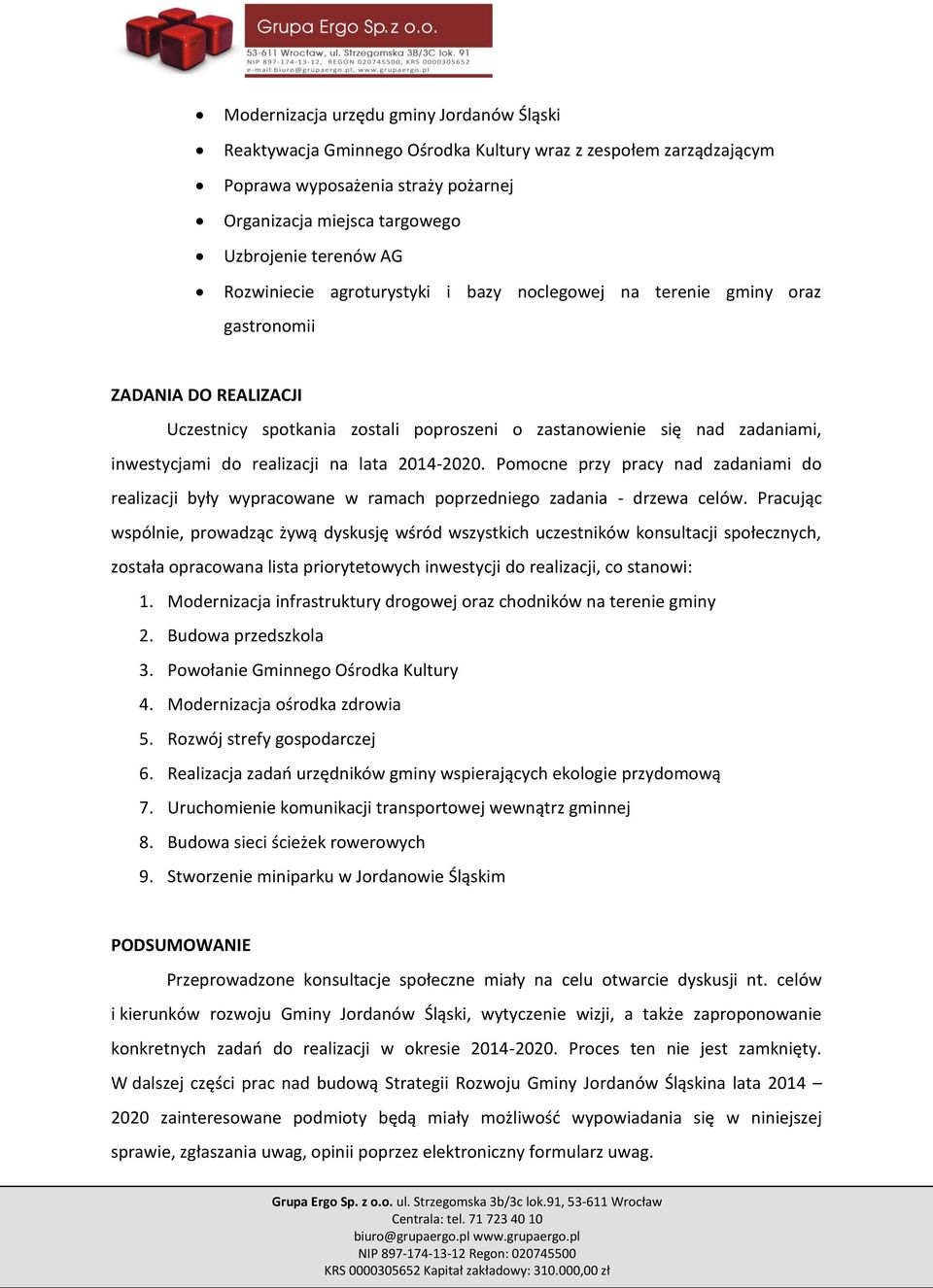 realizacji na lata 2014-2020. Pomocne przy pracy nad zadaniami do realizacji były wypracowane w ramach poprzedniego zadania - drzewa celów.