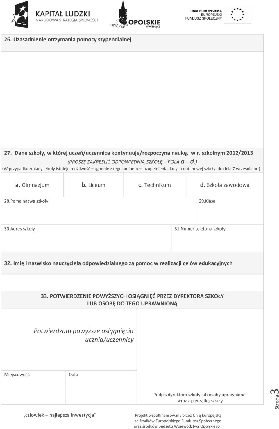 nowej szkoły do dnia 7 września br.) a. Gimnazjum b. Liceum c. Technikum d. Szkoła zawodowa 28.Pełna nazwa szkoły 29.Klasa 30.Adres szkoły 31.Numer telefonu szkoły 32.