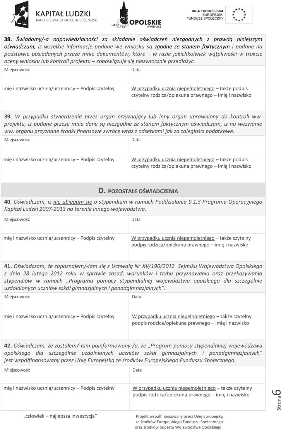 posiadanych przeze mnie dokumentów, które w razie jakichkolwiek wątpliwości w trakcie oceny wniosku lub kontroli projektu zobowiązuje się niezwłocznie przedłożyć.