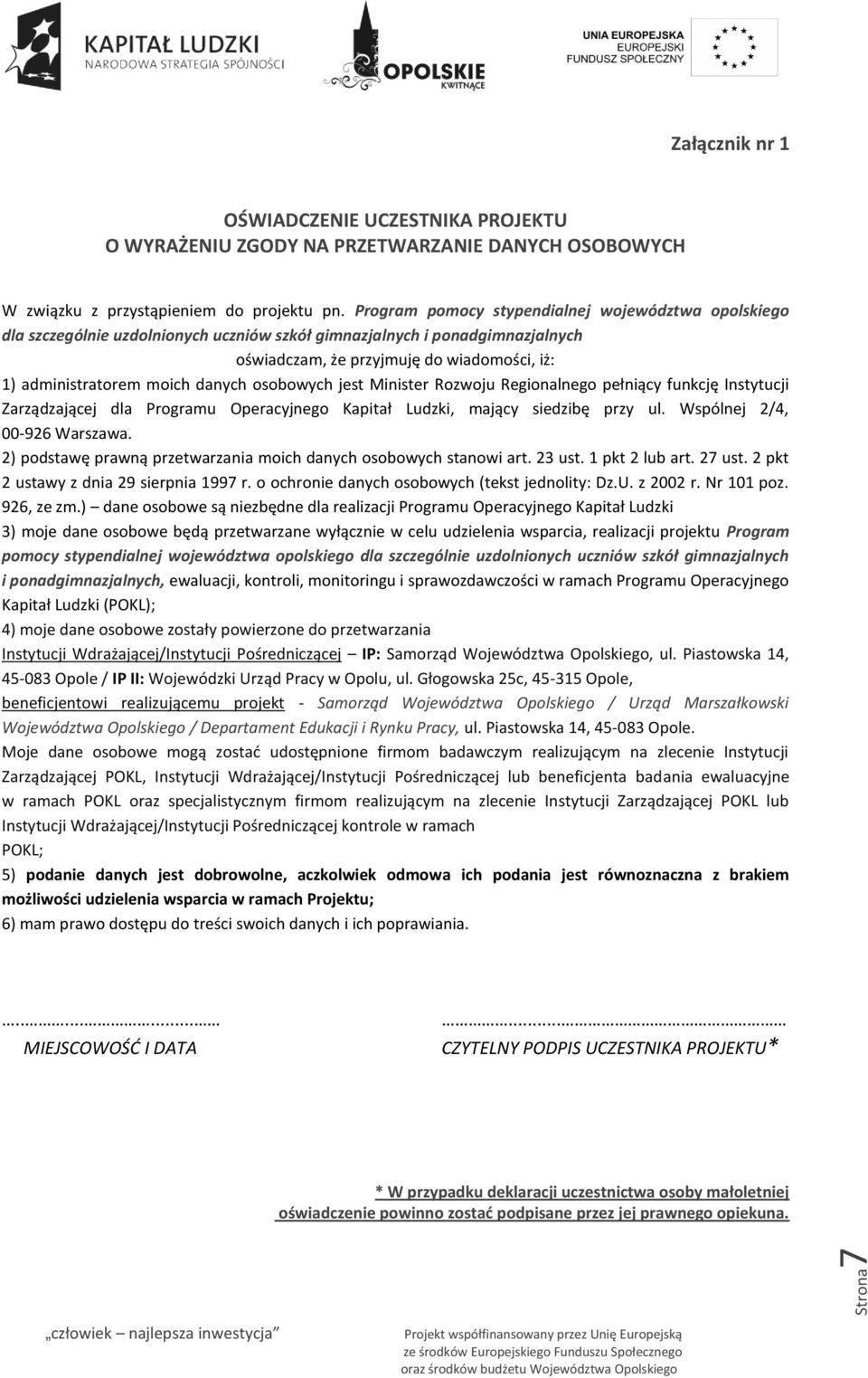 danych osobowych jest Minister Rozwoju Regionalnego pełniący funkcję Instytucji Zarządzającej dla Programu Operacyjnego Kapitał Ludzki, mający siedzibę przy ul. Wspólnej 2/4, 00-926 Warszawa.